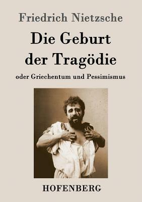 Die Geburt der Tragödie: oder Griechentum und Pessimismus by Friedrich Nietzsche