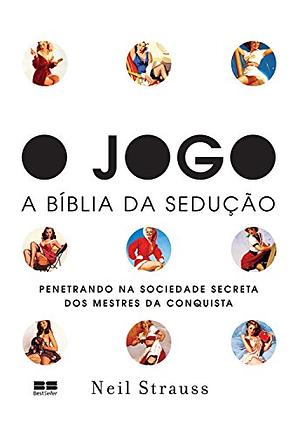 O Jogo - A Bíblia da Sedução by Neil Strauss