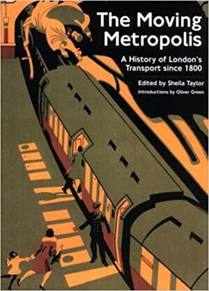 The Moving Metropolis: London's Transport Since 1800 by Oliver Green