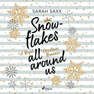 Snowflakes All Around Us. a Royal Christmas Romance by Sarah Saxx