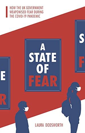 A State of Fear: how the UK government weaponised fear during the Covid-19 pandemic by Laura Dodsworth