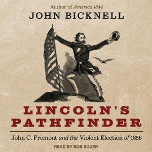 Lincoln's Pathfinder: John C. Fremont and the Violent Election of 1856 by John Bicknell