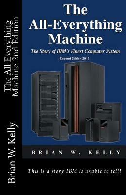 The All Everything Machine: The Story of Ibm's Finest Computer System by Brian Kelly