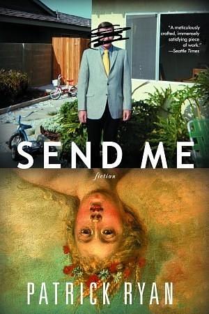 Send Me: A Novel by Patrick Ryan, Patrick Ryan