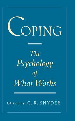 Coping: The Psychology of What Works by C. R. Snyder