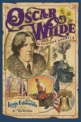 Oscar Wilde Discovers America: A Novel by Louis Edwards, Louis Edwards