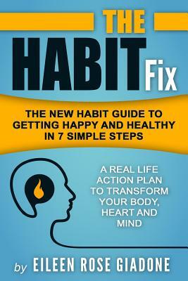 The Habit Fix: The New Habit Guide to Getting Happy and Healthy in 7 Simple Steps by Eileen Rose Giadone