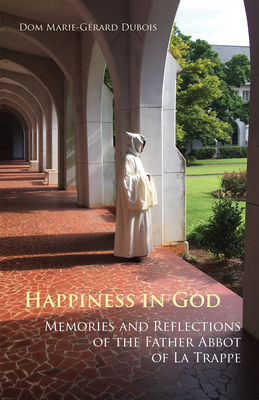 Happiness in God, Volume 58: Memories and Reflections of the Father Abbot of La Trappe by Marie-Gérard DuBois