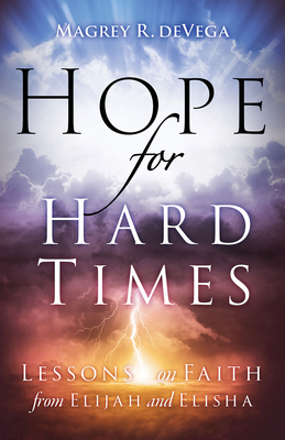 Hope for Hard Times: Lessons on Faith from Elijah and Elisha by Magrey Devega