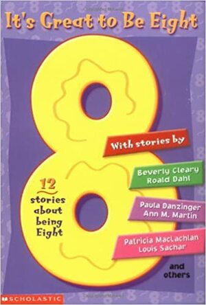 It's Great To Be Eight by Patricia McKissack, Louis Sachar, Patricia Hermes, Patricia MacLachlan, E.B. White, Paula Danziger, Phyllis Reynolds Naylor, Mary Stolz, Beverly Cleary, Roald Dahl, Margaret Mahy