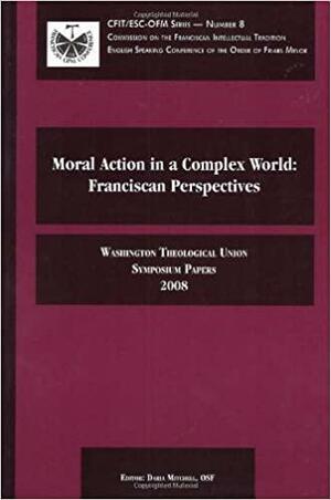 Moral Action in a Complex World: Franciscan Perspectives by Daria Mitchell