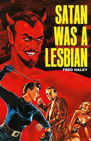 Satan Was a Lesbian by Fred Haley