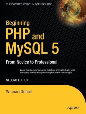 Beginning PHP and MySQL 5: From Novice to Professional by W. Jason Gilmore