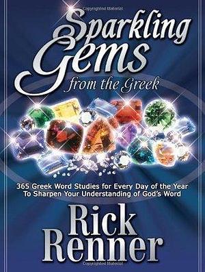 Sparkling Gems From The Greek Vol. 1: 365 Greek Word Studies For Every Day Of The Year To Sharpen Your Understanding Of God's Word by Rick Renner, Rick Renner