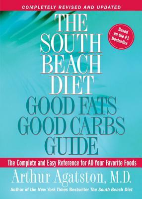 The South Beach Diet Good Fats, Good Carbs Guide: The Complete and Easy Reference for All Your Favorite Foods by Arthur Agatston