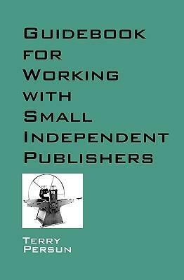 Guidebook for Working with Small Independent Publishers by Terry Persun