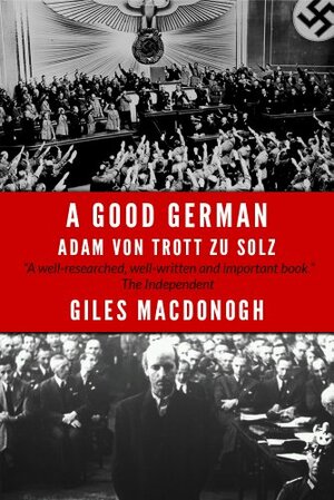 A Good German: Adam Von Trott Zu Solz by Giles MacDonogh