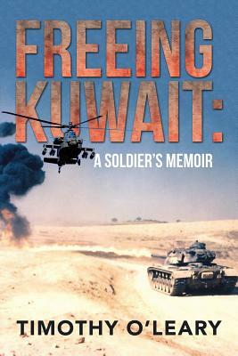 Freeing Kuwait: A Soldier's Memoir by Timothy O'Leary