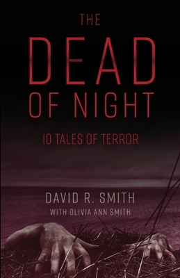 The Dead of Night: 10 Tales of Terror by Olivia A. Smith, David R. Smith