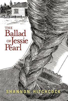 The Ballad of Jessie Pearl by Shannon Hitchcock