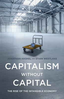 Capitalism Without Capital: The Rise of the Intangible Economy by Stian Westlake, Jonathan Haskel