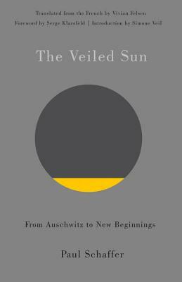 The Veiled Sun: From Auschwitz to New Beginnings by Paul Schaffer
