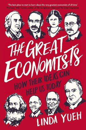 The Great Economists: How Their Ideas Can Help Us Today by Linda Yueh