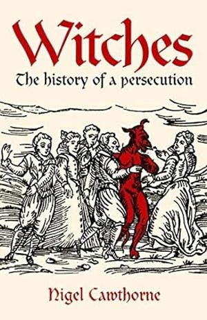 Witches: The history of a persecution by Nigel Cawthorne