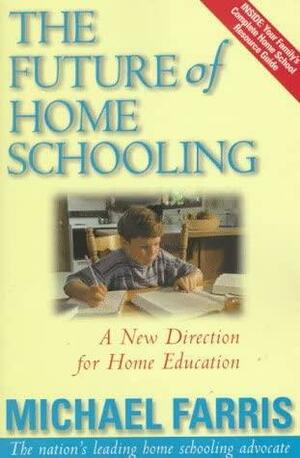 The Future of Home Schooling: A New Direction for Value-Based Home Education by Michael Farris