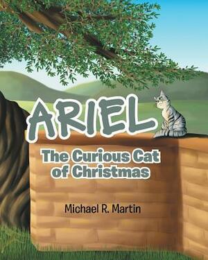 Ariel: The Curious Cat of Christmas by Michael R. Martin