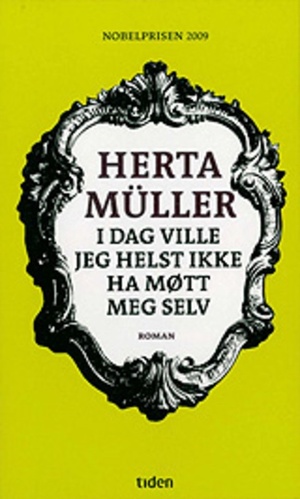 I dag ville jeg helst ikke ha møtt meg selv: roman by Herta Müller