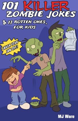 101 Killer Zombie Jokes & 13 Rotten Ones, for Kids by M.J. Ware, M.J. Ware