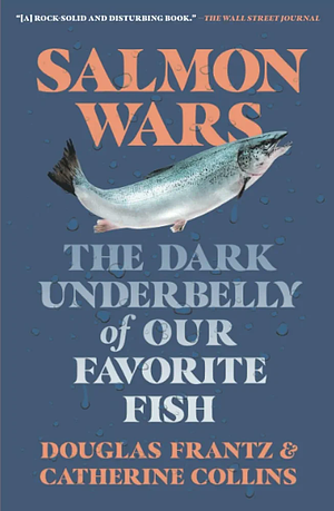 Salmon Wars: The Dark Underbelly of Our Favorite Fish by Douglas Frantz, Catherine Collins