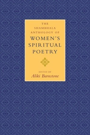 The Shambhala Anthology of Women's Spiritual Poetry by Aliki Barnstone