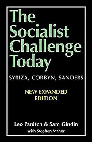 The Socialist Challenge Today: Syriza, Corbyn, Sanders - Revised, Updated and Expanded Edition by Leo Panitch, Sam Gindin