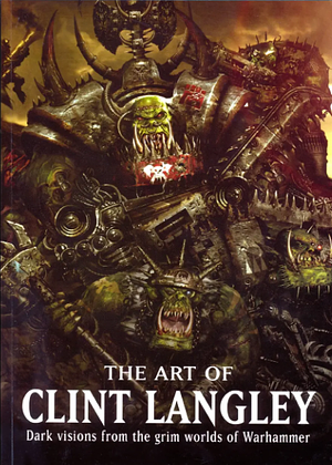 The Art of Clint Langley: Dark Visions from the Grim Worlds of Warhammer by Nick Kyme, Clint Langley