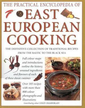 The Practical Encyclopedia of East European Cooking: The Definitive Collection of Traditional Recipes, from the Baltic to the Black Sea by Lesley Chamberlain