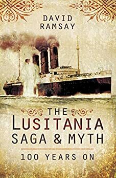 The Lusitania: Saga & Myth: 100 Years On by David Ramsay