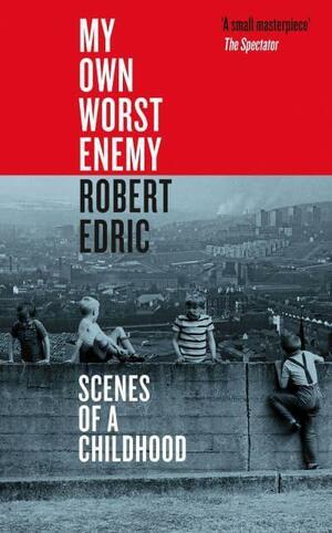 My Own Worst Enemy: Scenes of a Childhood by Robert Edric