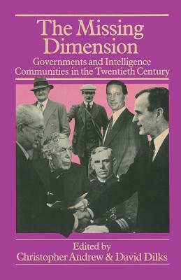 The Missing Dimension: Governments and Intelligence Communities in the Twentieth Century by David Dilks, Christopher Andrew