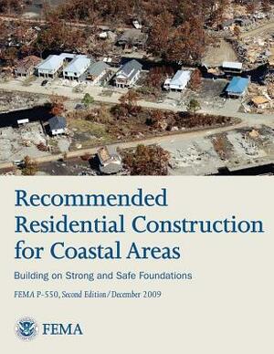 Recommended Residential Construction for Coastal Areas - Building on Strong and Safe Foundations (FEMA P-550, Second Edition) by Federal Emergency Management Agency, U. S. Department of Homeland Security