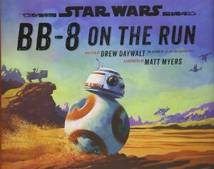 Star Wars: BB-8 on the Run by Drew Daywalt