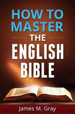 How to Master the English Bible by James M. Gray