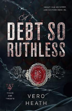 A Debt So Ruthless: A Dark Mafia Romance by Vero Heath, Vero Heath