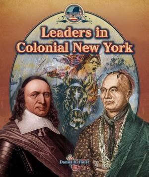 Leaders in Colonial New York by Daniel R. Faust