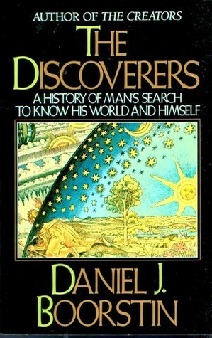 The Discoverers: A History of Man's Search to Know His World and Himself by Daniel J. Boorstin