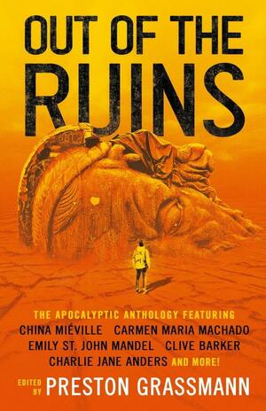 Out of the Ruins by Autumn Christian, Paul Di Filippo, Ramsey Campbell, Kaaron Warren, China Miéville, Anna Tambour, Nick Mamatas, Samuel R. Delany, Emily St. John Mandel, Clive Barker, Carmen Maria Machado, Nina Allan, Preston Grassmann, Chris Kelso, Charlie Jane Anders, Rumi Kaneko, Nikhil Singh, D.R.G Sugawara, Lavie Tidhar, Ron Drummond, John Skipp, Jeffrey Thomas