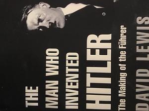 The Man Who Invented Hitler: The Making of the Fuhrer by David R. Lewis, David R. Lewis