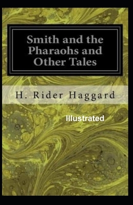 Smith and the Pharaohs, and other Tales Illustrated by H. Rider Haggard