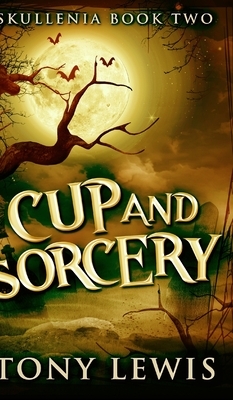 Cup And Sorcery (Skullenia Book 2) by Tony Lewis